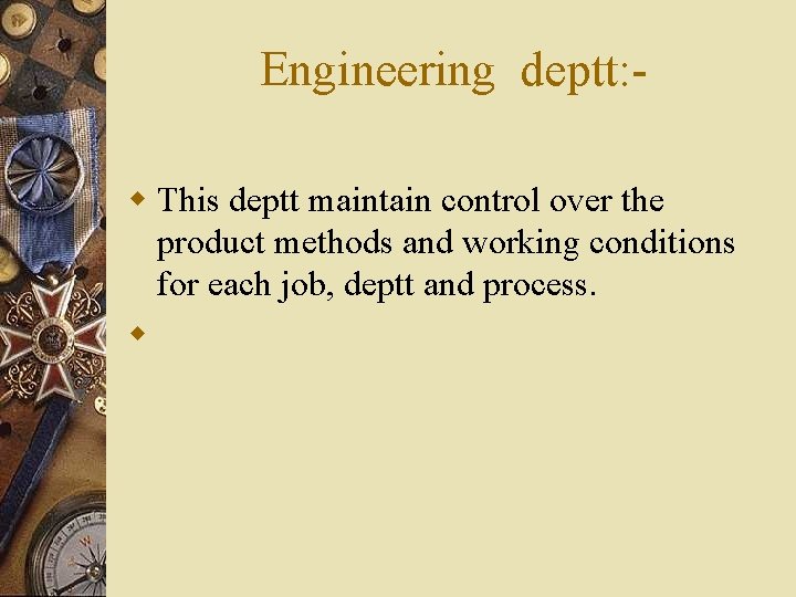 Engineering deptt: w This deptt maintain control over the product methods and working conditions