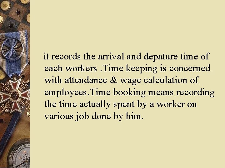 it records the arrival and depature time of each workers. Time keeping is concerned