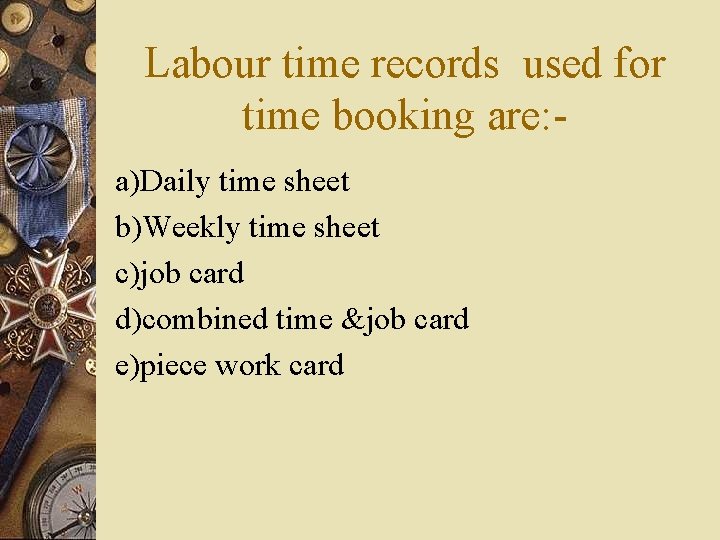 Labour time records used for time booking are: a)Daily time sheet b)Weekly time sheet