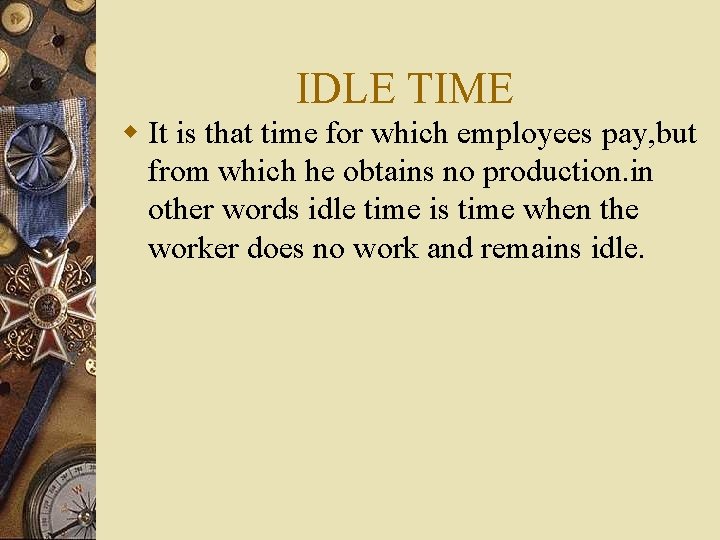 IDLE TIME w It is that time for which employees pay, but from which