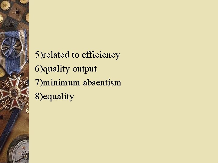 5)related to efficiency 6)quality output 7)minimum absentism 8)equality 