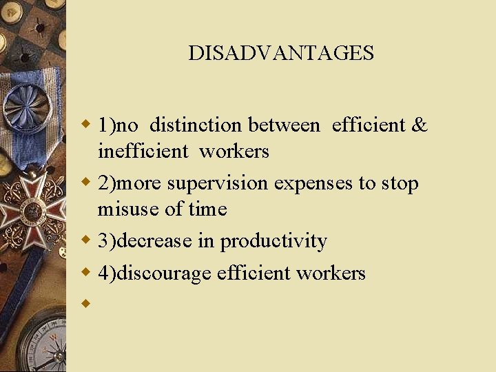 DISADVANTAGES w 1)no distinction between efficient & inefficient workers w 2)more supervision expenses to