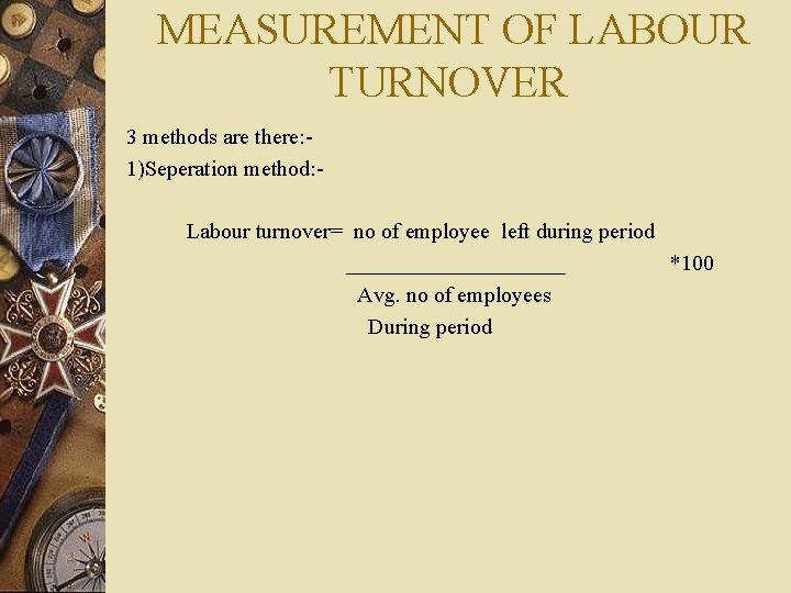 MEASUREMENT OF LABOUR TURNOVER 3 methods are there: 1)Seperation method: Labour turnover= no of