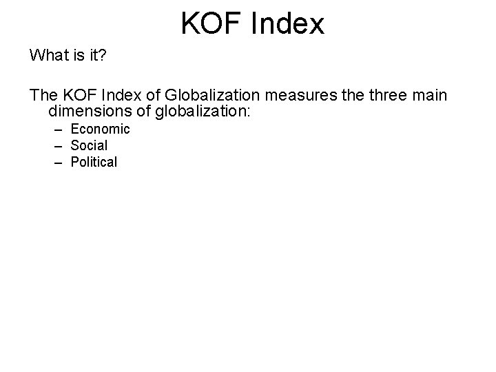 KOF Index What is it? The KOF Index of Globalization measures the three main