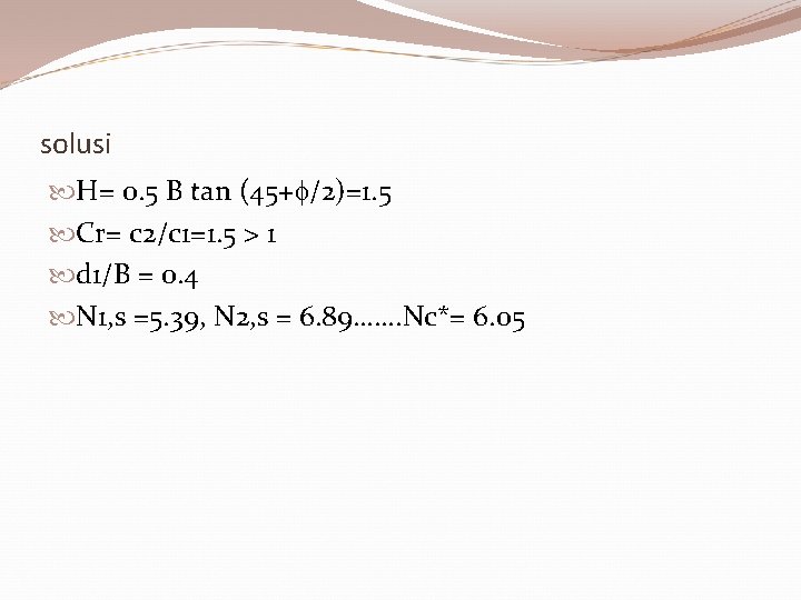 solusi H= 0. 5 B tan (45+ /2)=1. 5 Cr= c 2/c 1=1. 5