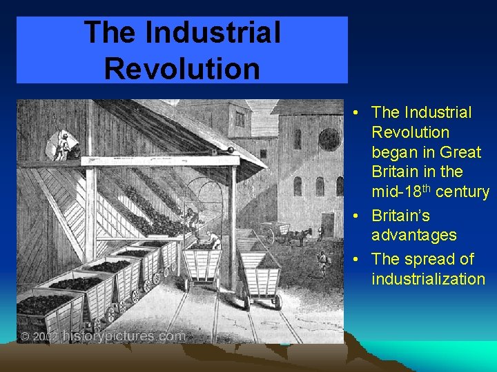 The Industrial Revolution • The Industrial Revolution began in Great Britain in the mid-18