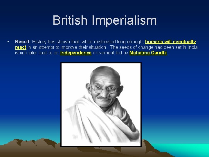 British Imperialism • Result: History has shown that, when mistreated long enough, humans will