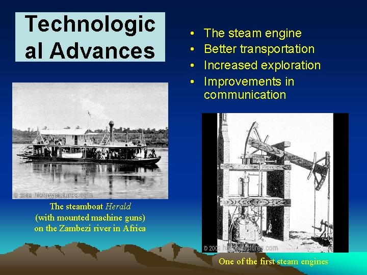 Technologic al Advances • • The steam engine Better transportation Increased exploration Improvements in