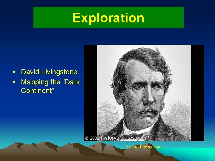 Exploration • David Livingstone • Mapping the “Dark Continent” David Livingstone 