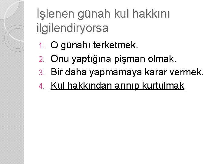 İşlenen günah kul hakkını ilgilendiryorsa O günahı terketmek. 2. Onu yaptığına pişman olmak. 3.