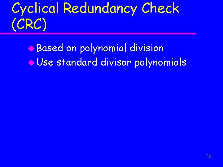 Cyclical Redundancy Check (CRC) u Based on polynomial division u Use standard divisor polynomials