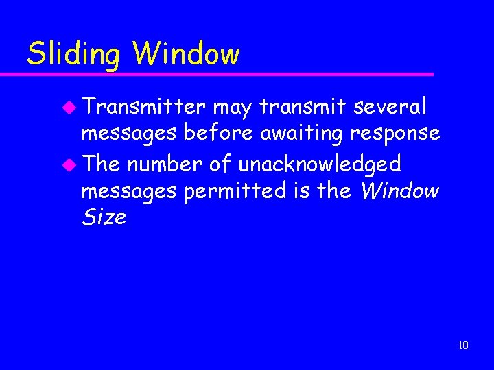Sliding Window u Transmitter may transmit several messages before awaiting response u The number