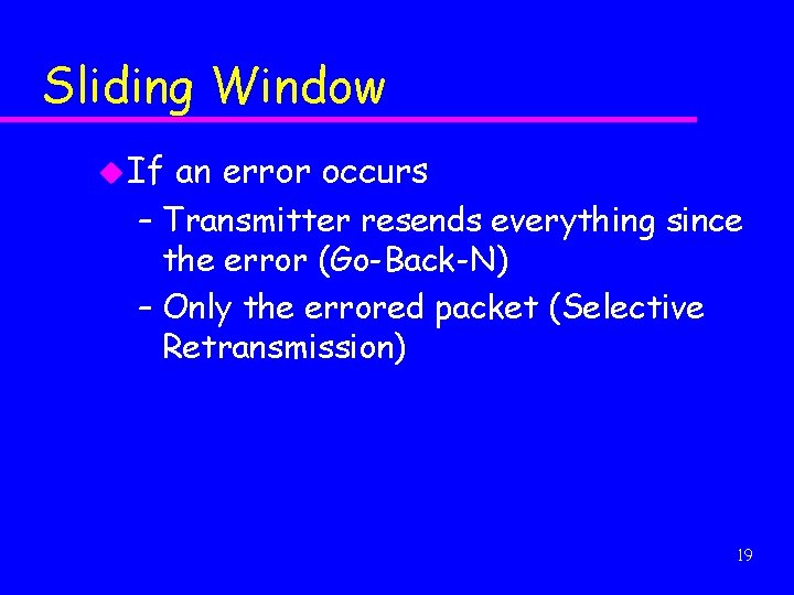 Sliding Window u If an error occurs – Transmitter resends everything since the error