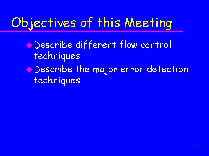 Objectives of this Meeting u Describe different flow control techniques u Describe the major