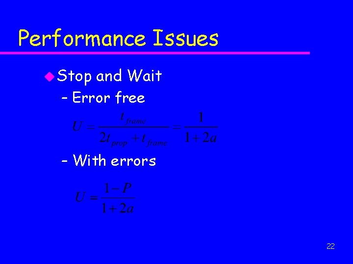 Performance Issues u Stop and Wait – Error free – With errors 22 