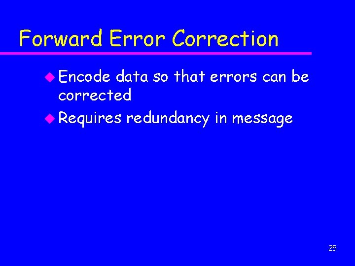 Forward Error Correction u Encode data so that errors can be corrected u Requires