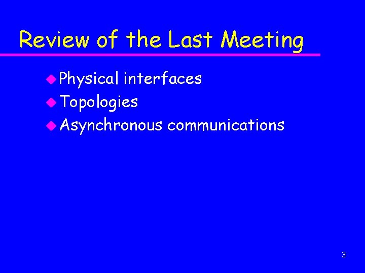 Review of the Last Meeting u Physical interfaces u Topologies u Asynchronous communications 3