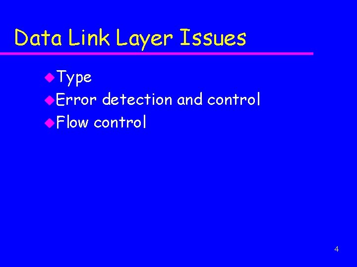 Data Link Layer Issues u. Type u. Error detection and control u. Flow control