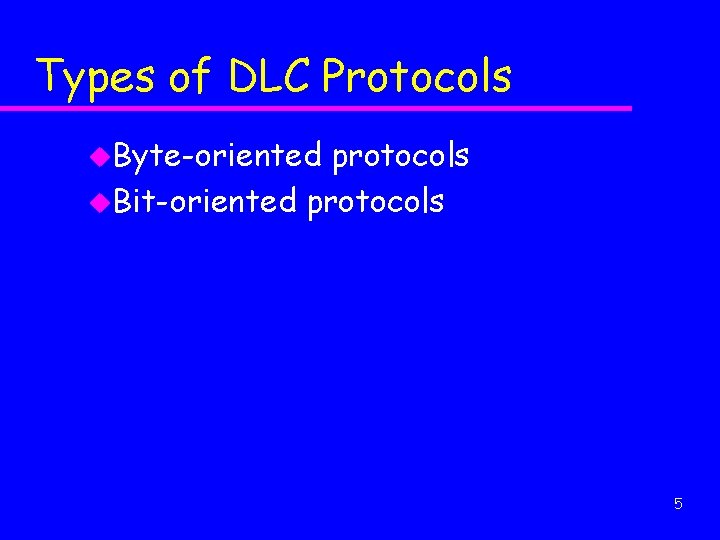 Types of DLC Protocols u. Byte-oriented protocols u. Bit-oriented protocols 5 