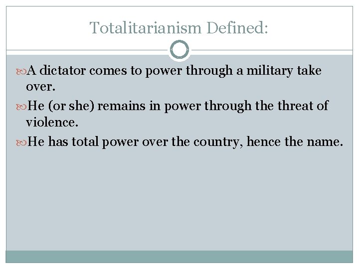 Totalitarianism Defined: A dictator comes to power through a military take over. He (or