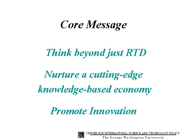 Core Message Think beyond just RTD Nurture a cutting-edge knowledge-based economy Promote Innovation CENTER
