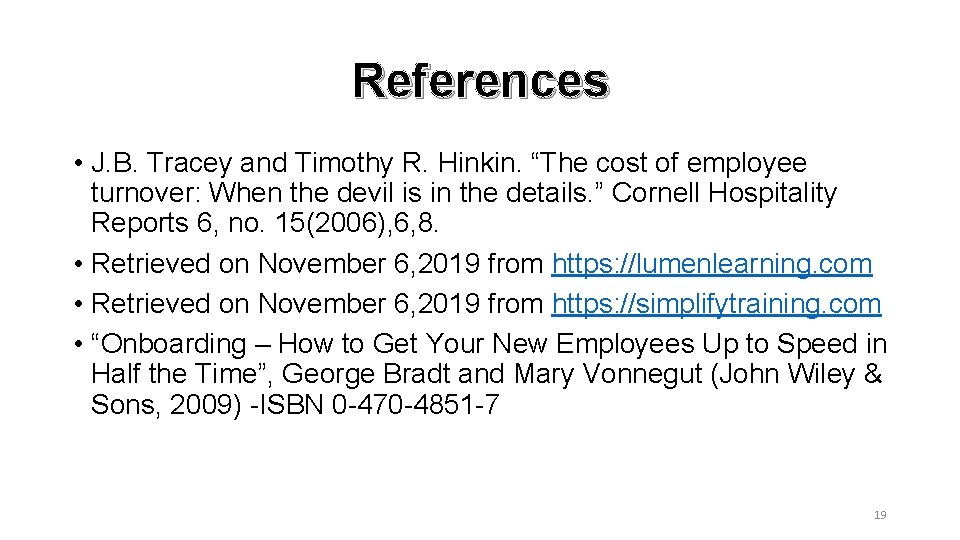References • J. B. Tracey and Timothy R. Hinkin. “The cost of employee turnover: