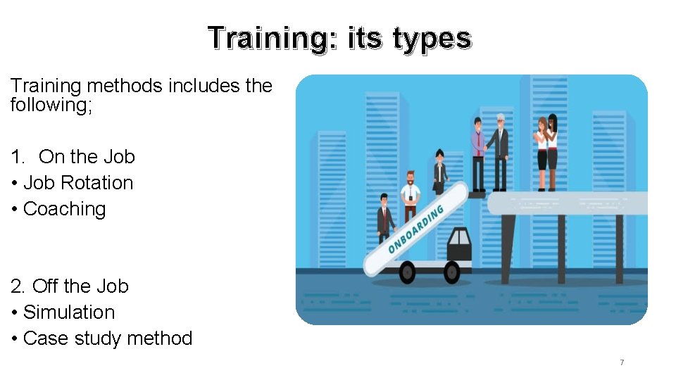 Training: its types Training methods includes the following; 1. On the Job • Job
