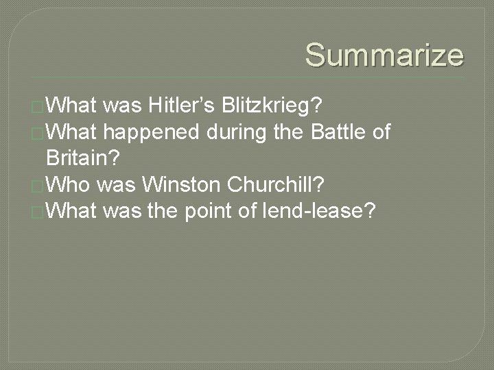 Summarize �What was Hitler’s Blitzkrieg? �What happened during the Battle of Britain? �Who was