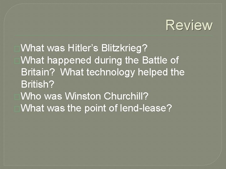 Review �What was Hitler’s Blitzkrieg? �What happened during the Battle of Britain? What technology