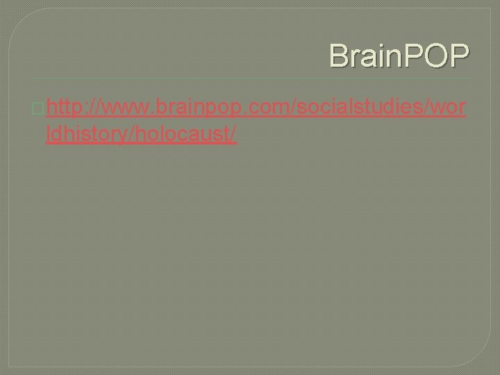 Brain. POP �http: //www. brainpop. com/socialstudies/wor ldhistory/holocaust/ 