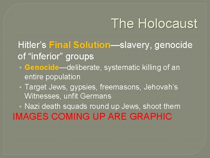 The Holocaust Hitler’s Final Solution—slavery, genocide of “inferior” groups • Genocide—deliberate, systematic killing of