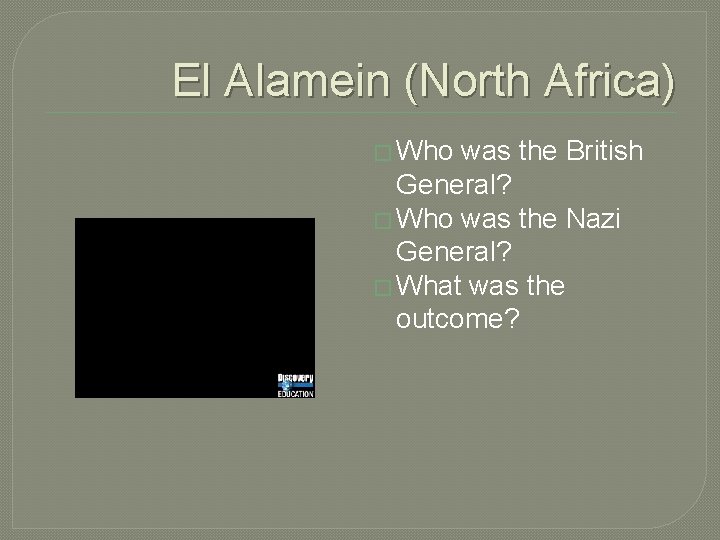 El Alamein (North Africa) � Who was the British General? � Who was the