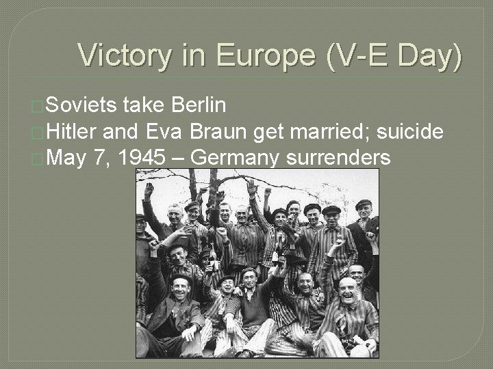 Victory in Europe (V-E Day) �Soviets take Berlin �Hitler and Eva Braun get married;