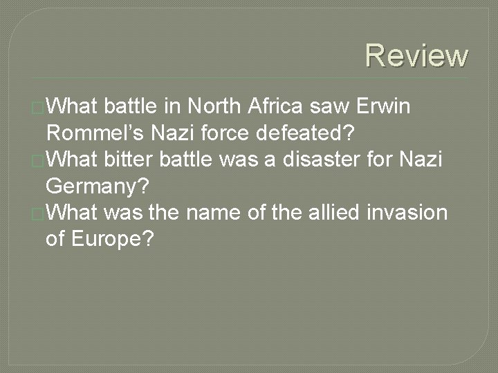 Review �What battle in North Africa saw Erwin Rommel’s Nazi force defeated? �What bitter