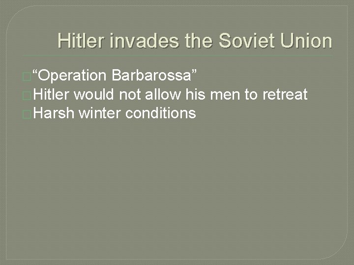 Hitler invades the Soviet Union �“Operation Barbarossa” �Hitler would not allow his men to