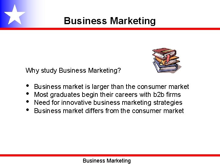 Business Marketing Why study Business Marketing? • • Business market is larger than the