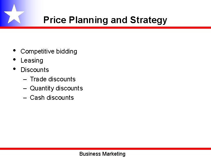 Price Planning and Strategy • • • Competitive bidding Leasing Discounts – Trade discounts