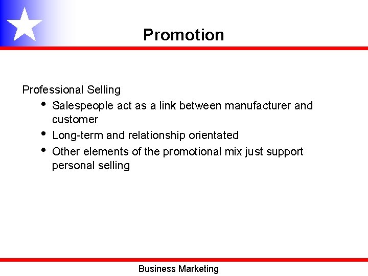 Promotion Professional Selling • Salespeople act as a link between manufacturer and customer •