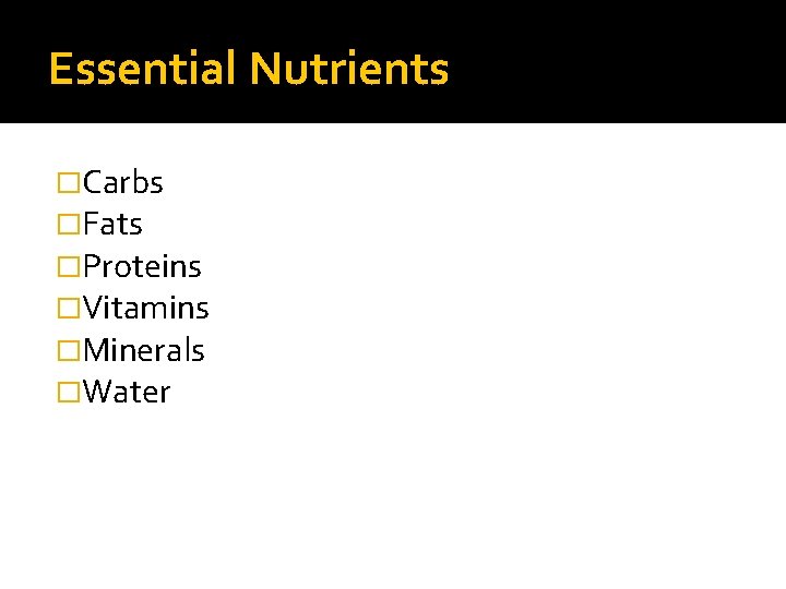 Essential Nutrients �Carbs �Fats �Proteins �Vitamins �Minerals �Water 