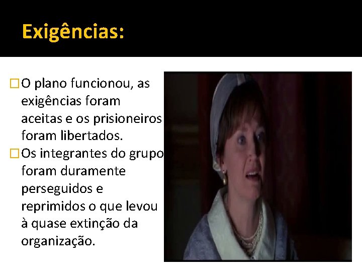 Exigências: � O plano funcionou, as exigências foram aceitas e os prisioneiros foram libertados.
