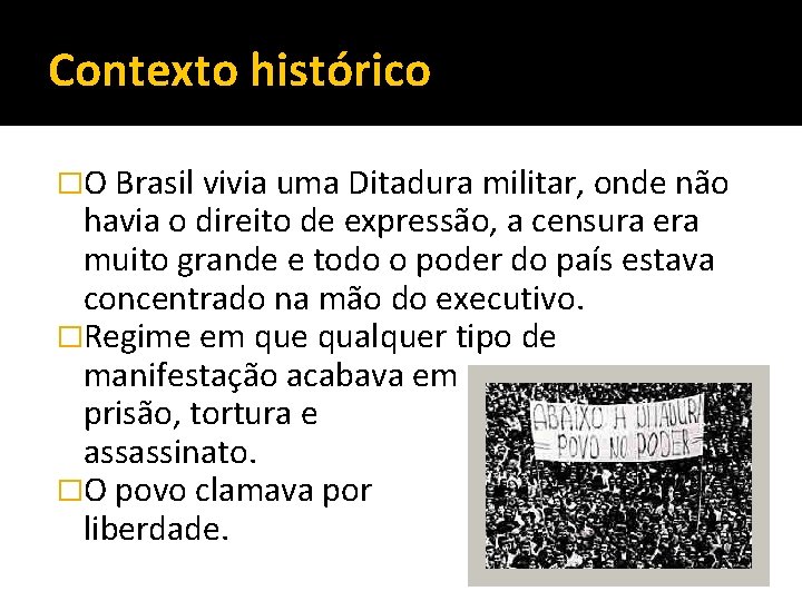 Contexto histórico �O Brasil vivia uma Ditadura militar, onde não havia o direito de