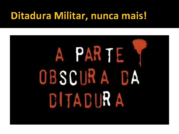 Ditadura Militar, nunca mais! 