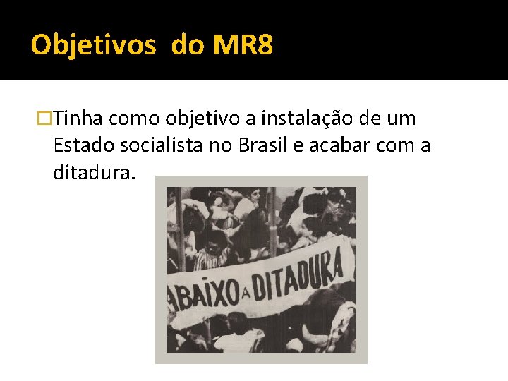 Objetivos do MR 8 �Tinha como objetivo a instalação de um Estado socialista no
