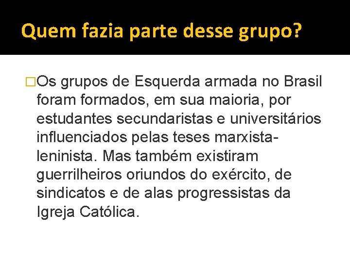 Quem fazia parte desse grupo? �Os grupos de Esquerda armada no Brasil foram formados,