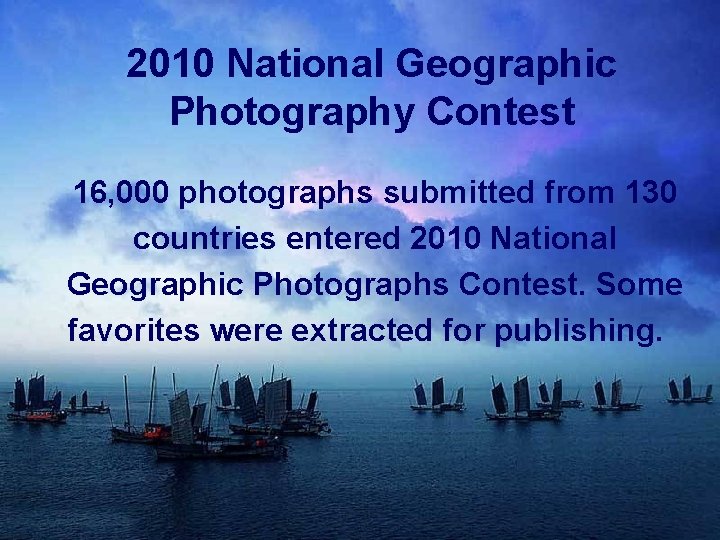 2010 National Geographic Photography Contest 16, 000 photographs submitted from 130 countries entered 2010