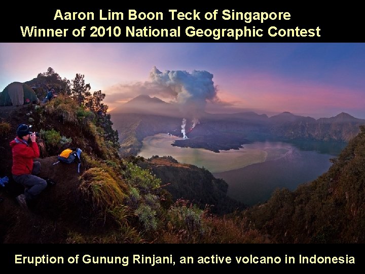 Aaron Lim Boon Teck of Singapore Winner of 2010 National Geographic Contest Eruption of