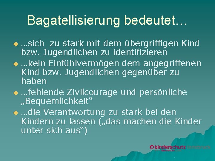 Bagatellisierung bedeutet… …sich zu stark mit dem übergriffigen Kind bzw. Jugendlichen zu identifizieren u