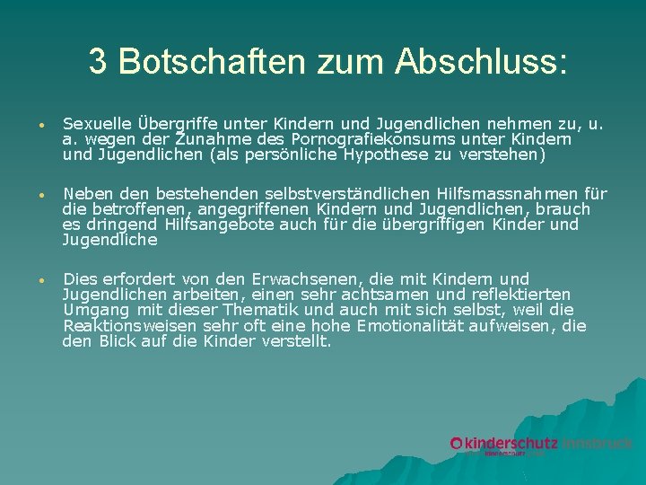 3 Botschaften zum Abschluss: • Sexuelle Übergriffe unter Kindern und Jugendlichen nehmen zu, u.