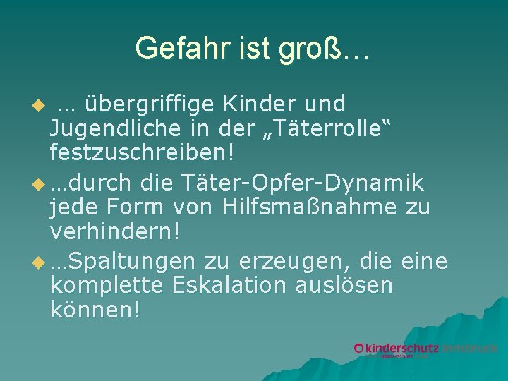 Gefahr ist groß… … übergriffige Kinder und Jugendliche in der „Täterrolle“ festzuschreiben! u …durch