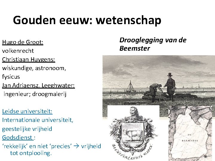 Gouden eeuw: wetenschap Hugo de Groot: volkenrecht Christiaan Huygens: wiskundige, astronoom, fysicus Jan Adriaensz.